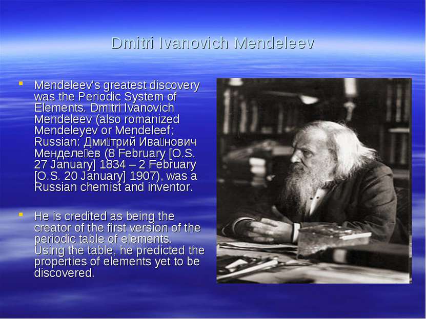 Dmitri Ivanovich Mendeleev Mendeleev's greatest discovery was the Periodic Sy...