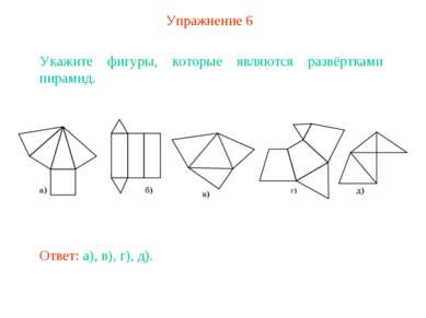 Упражнение 6 Укажите фигуры, которые являются развёртками пирамид. Ответ: а),...