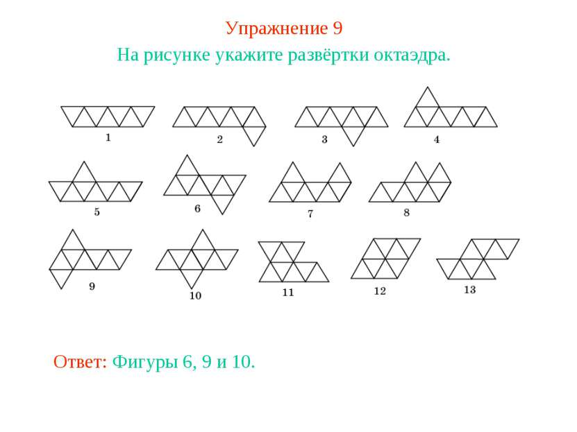 Упражнение 9 На рисунке укажите развёртки октаэдра. Ответ: Фигуры 6, 9 и 10.