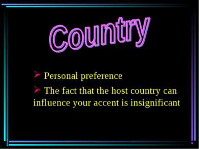 Personal preference The fact that the host country can influence your accent ...