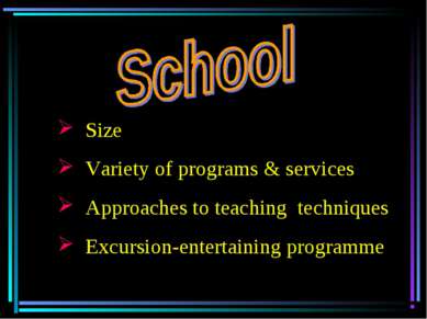 Size Variety of programs & services Approaches to teaching techniques Excursi...
