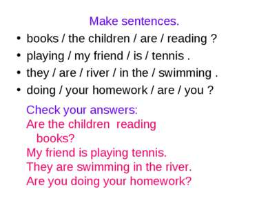 Make sentences. books / the children / are / reading ? playing / my friend / ...