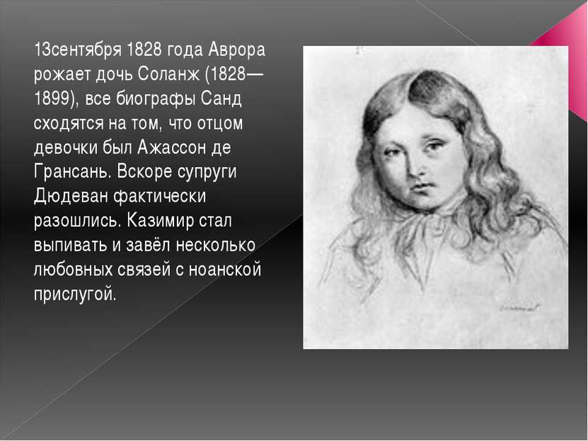 13сентября 1828 года Аврора рожает дочь Соланж (1828—1899), все биографы Санд...
