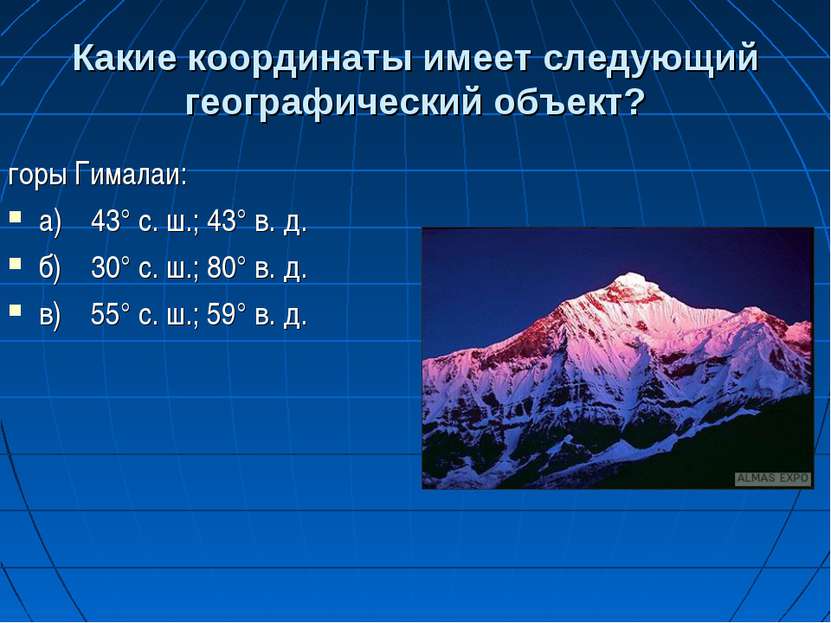 Какие координаты имеет следующий географический объект? горы Гималаи: а) 43° ...