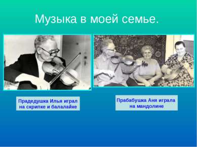 Музыка в моей семье. Прадедушка Илья играл на скрипке и балалайке Прабабушка ...