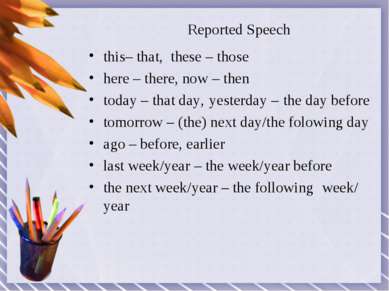 Reported Speech this– that, these – those here – there, now – then today – th...