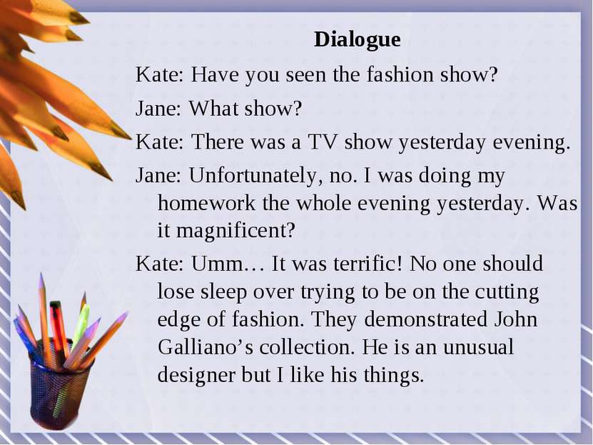 Dialogue Kate: Have you seen the fashion show? Jane: What show? Kate: There w...