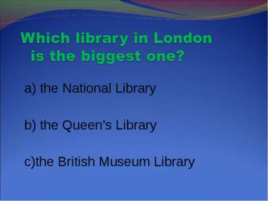 a) the National Library b) the Queen’s Library c)the British Museum Library
