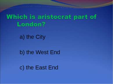 a) the City b) the West End c) the East End