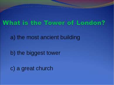 a) the most ancient building b) the biggest tower c) a great church