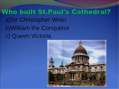 a)Sir Christopher Wren b)William the Conqueror c) Queen Victoria