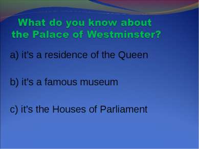 a) it’s a residence of the Queen b) it’s a famous museum c) it’s the Houses o...