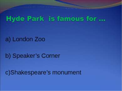 a) London Zoo b) Speaker’s Corner c)Shakespeare’s monument