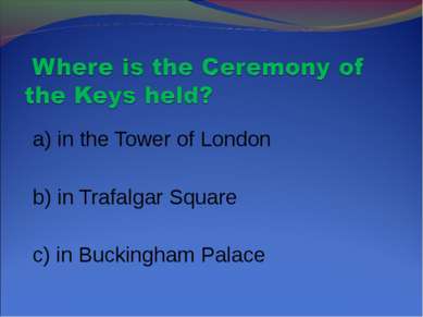a) in the Tower of London b) in Trafalgar Square c) in Buckingham Palace