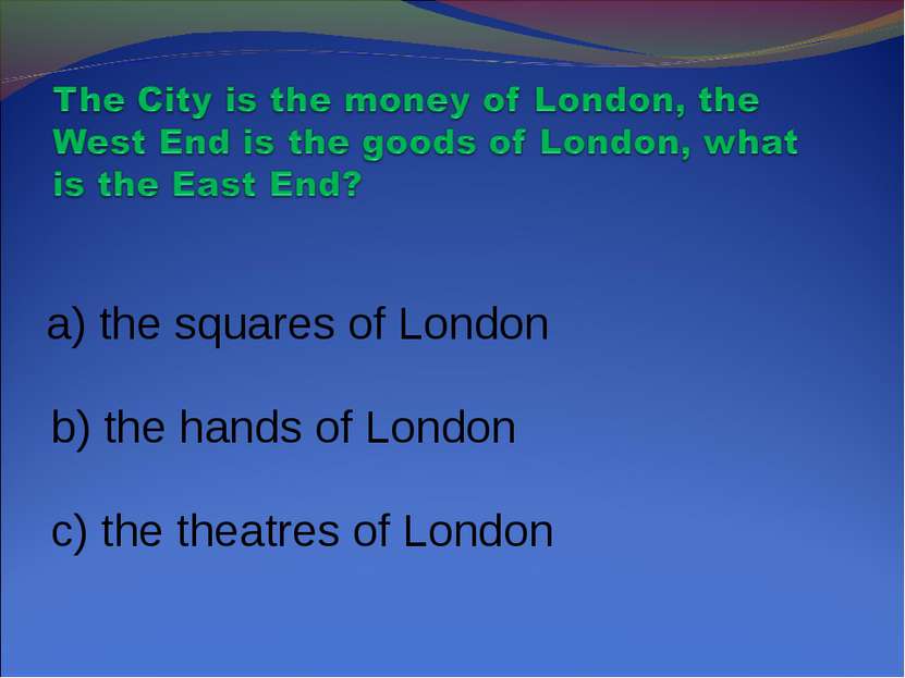 a) the squares of London b) the hands of London c) the theatres of London