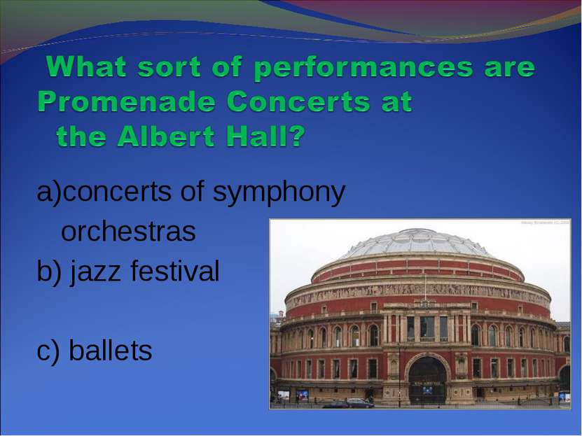 a)concerts of symphony orchestras b) jazz festival c) ballets
