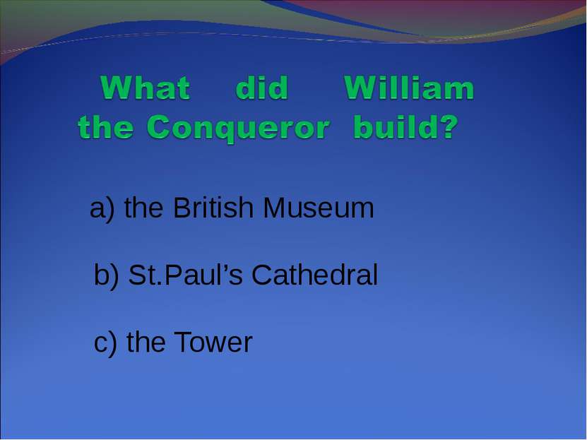 a) the British Museum b) St.Paul’s Cathedral c) the Tower
