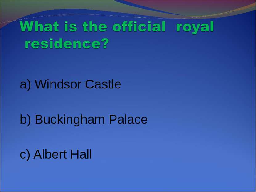a) Windsor Castle b) Buckingham Palace c) Albert Hall
