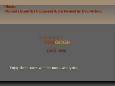 VANGOGH V I N C E N T (1853-1890) Enjoy the pictures with the music and lyric...