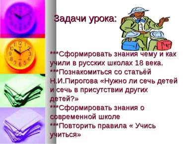 Задачи урока: ***Сформировать знания чему и как учили в русских школах 18 век...