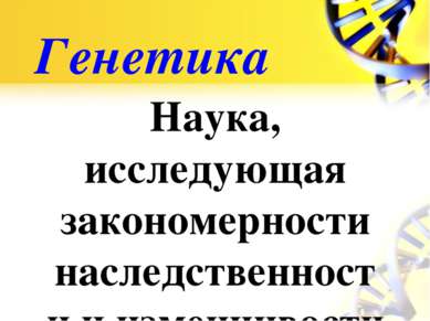 Генетика Наука, исследующая закономерности наследственности и изменчивости у ...