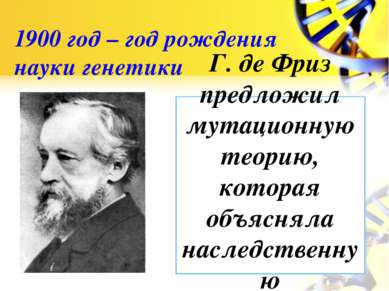 1900 год – год рождения науки генетики Г. де Фриз предложил мутационную теори...