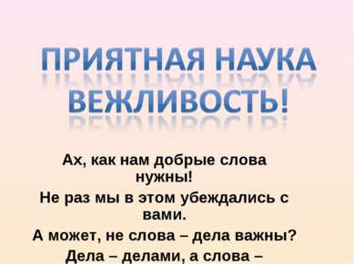 Ах, как нам добрые слова нужны! Не раз мы в этом убеждались с вами. А может, ...