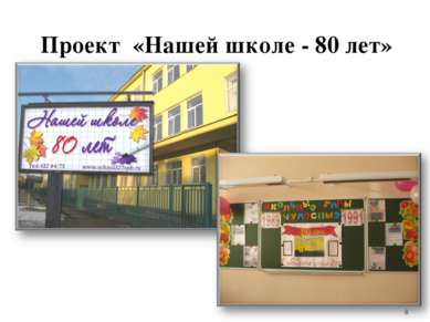 * * Проект «Нашей школе - 80 лет»