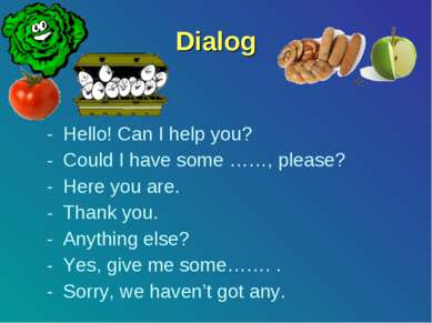 Dialog Hello! Can I help you? Could I have some ……, please? Here you are. Tha...