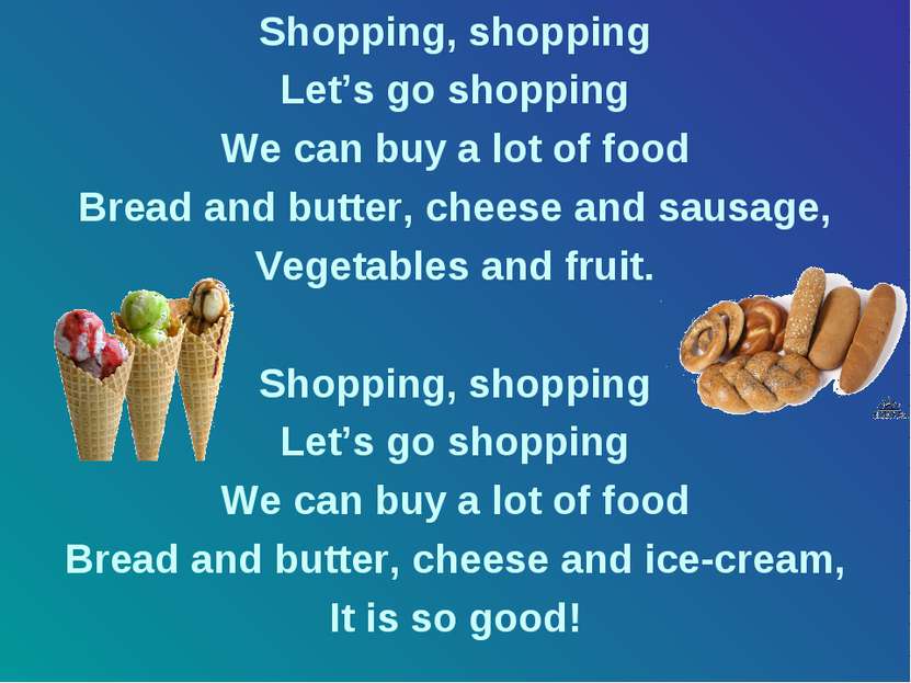 Shopping, shopping Let’s go shopping We can buy a lot of food Bread and butte...