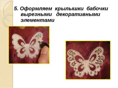5. Оформляем крылышки бабочки вырезными декоративными элементами