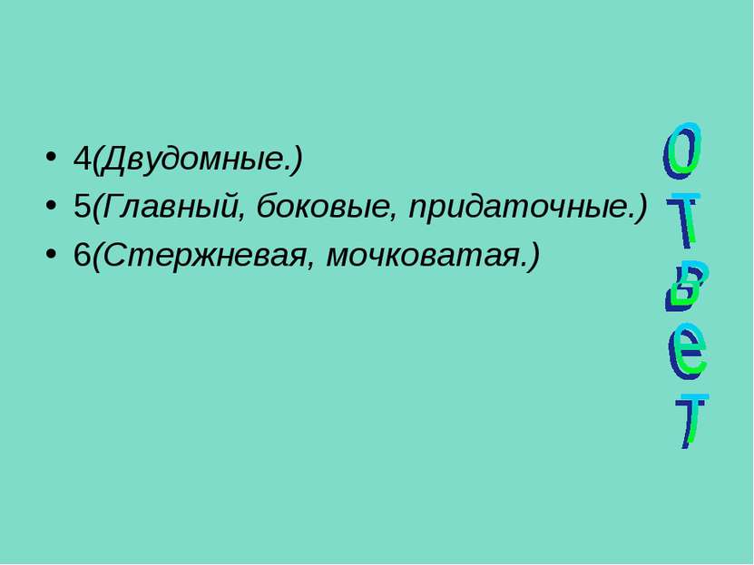 4(Двудомные.) 5(Главный, боковые, придаточные.) 6(Стержневая, мочковатая.)