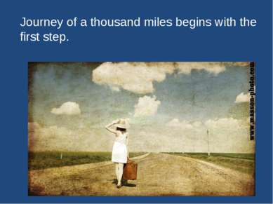 Journey of a thousand miles begins with the first step.