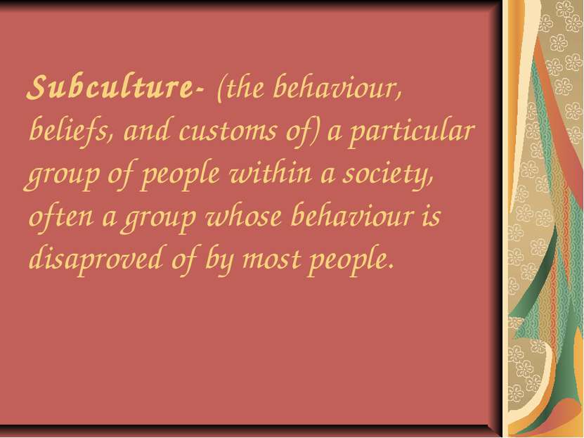 Subculture- (the behaviour, beliefs, and customs of) a particular group of pe...