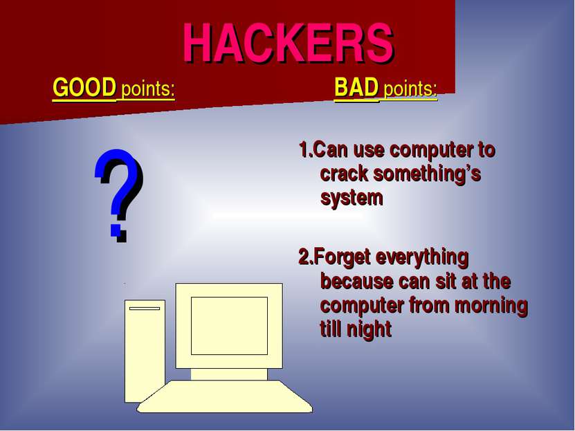 HACKERS GOOD points: ? BAD points: 1.Can use computer to crack something’s sy...