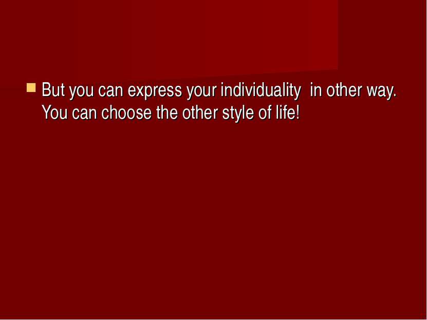 But you can express your individuality in other way. You can choose the other...