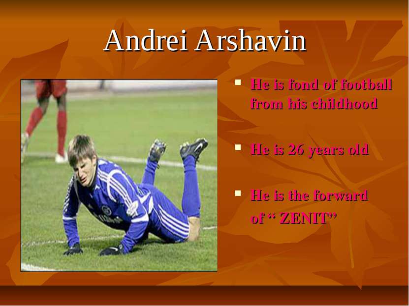 Andrei Arshavin He is fond of football from his childhood He is 26 years old ...