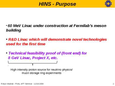 HINS - Purpose * Robyn Madrak - FNAL APT Seminar - 12/16/2008 60 MeV Linac un...