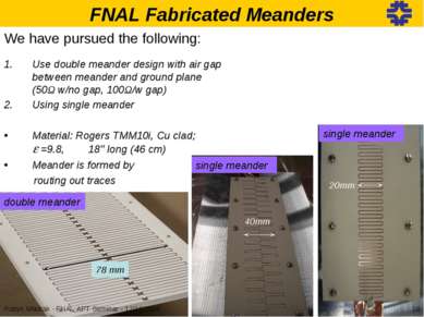 FNAL Fabricated Meanders We have pursued the following: Use double meander de...