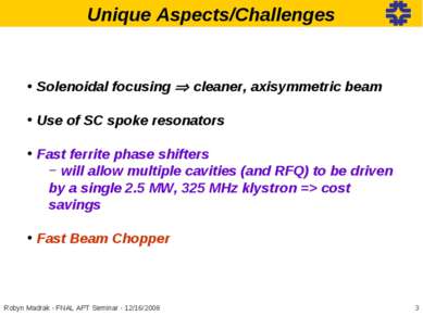 Unique Aspects/Challenges Solenoidal focusing cleaner, axisymmetric beam Use ...