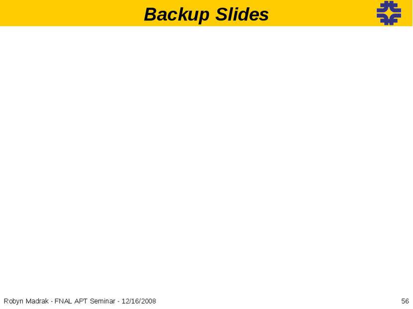 Backup Slides * Robyn Madrak - FNAL APT Seminar - 12/16/2008 Robyn Madrak - F...