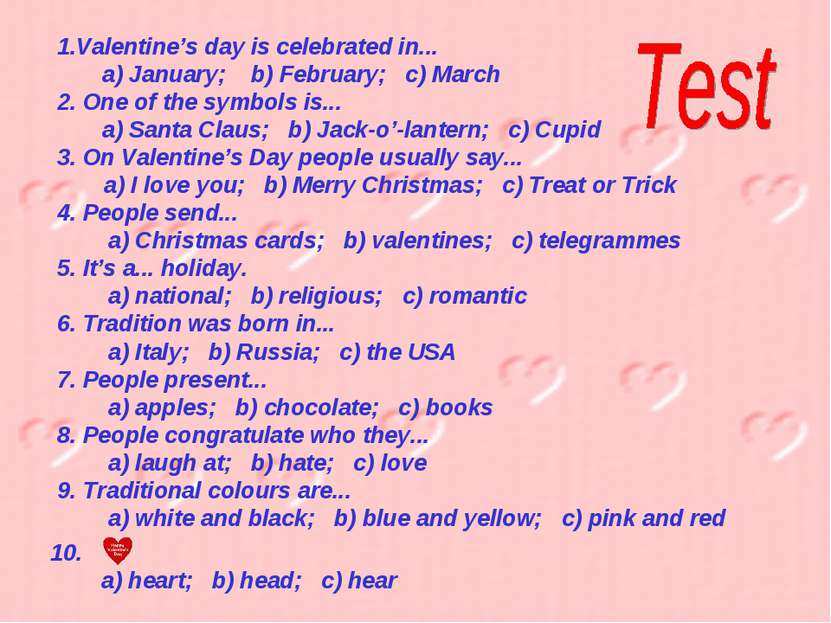 Valentine’s day is celebrated in... a) January; b) February; c) March 2. One ...