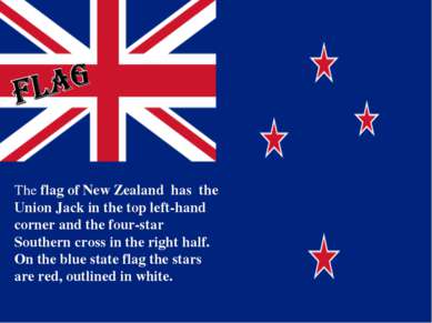 The flag of New Zealand has the Union Jack in the top left-hand corner and th...