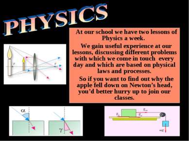 At our school we have two lessons of Physics a week. We gain useful experienc...
