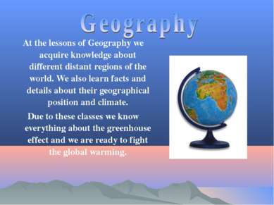 At the lessons of Geography we acquire knowledge about different distant regi...