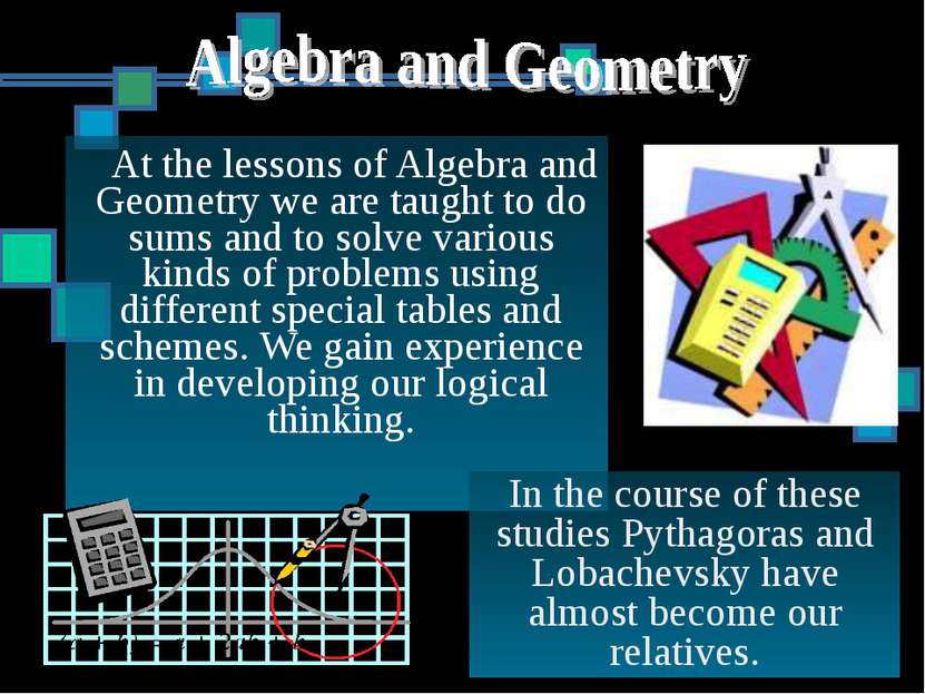 At the lessons of Algebra and Geometry we are taught to do sums and to solve ...