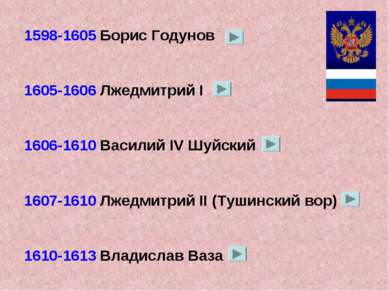 1598-1605 Борис Годунов 1605-1606 Лжедмитрий I 1606-1610 Василий IV Шуйский 1...