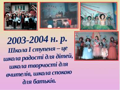 2003-2004 н. р. Школа І ступеня – це школа радості для дітей, школа творчості...