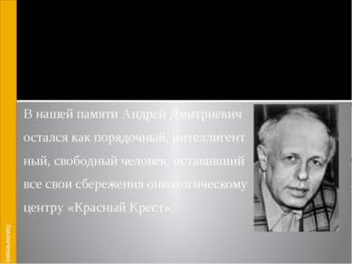 В нашей памяти Андрей Дмитриевич остался как порядочный, интеллигент ный, сво...
