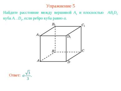 Упражнение 5 Найдите расстояние между вершиной A1 и плоскостью AB1D1 куба A…D...